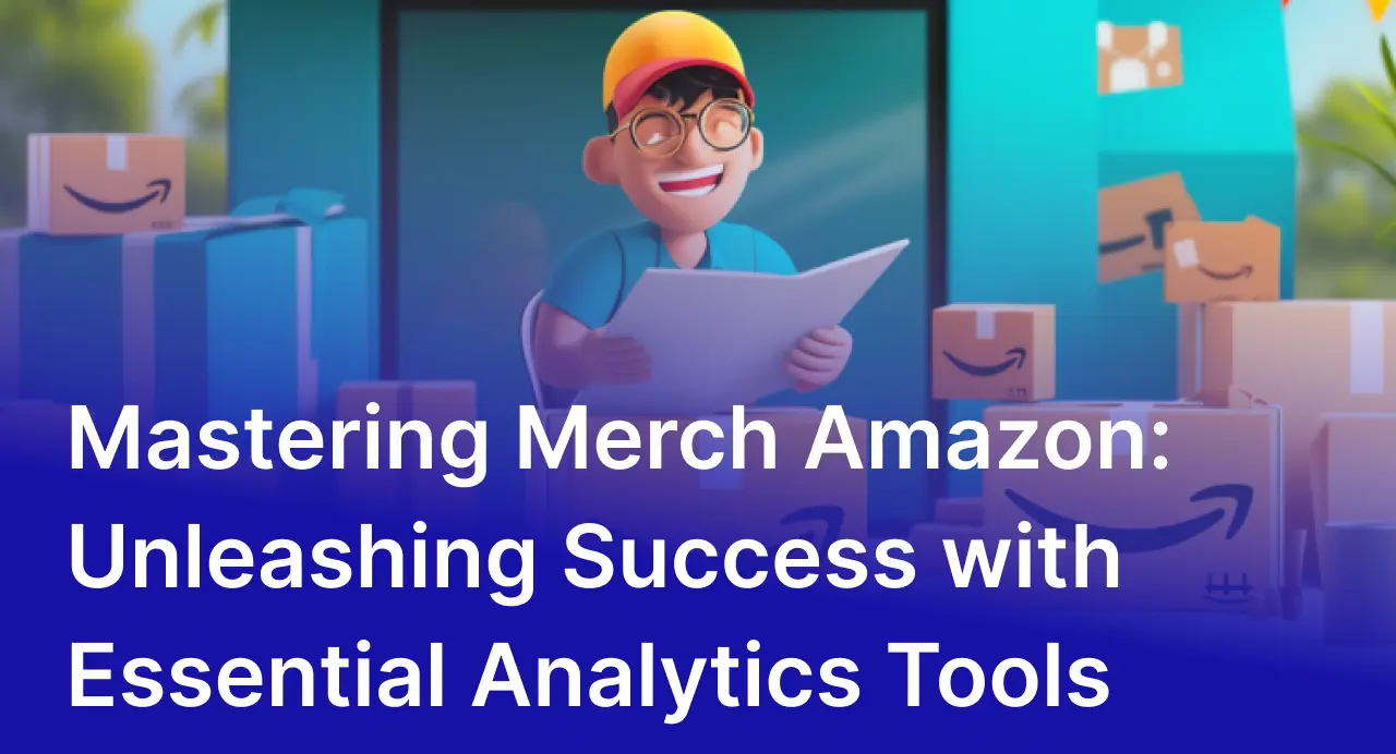 Mastering Merch Amazon: Unleashing Success with Essential Analytics Tools