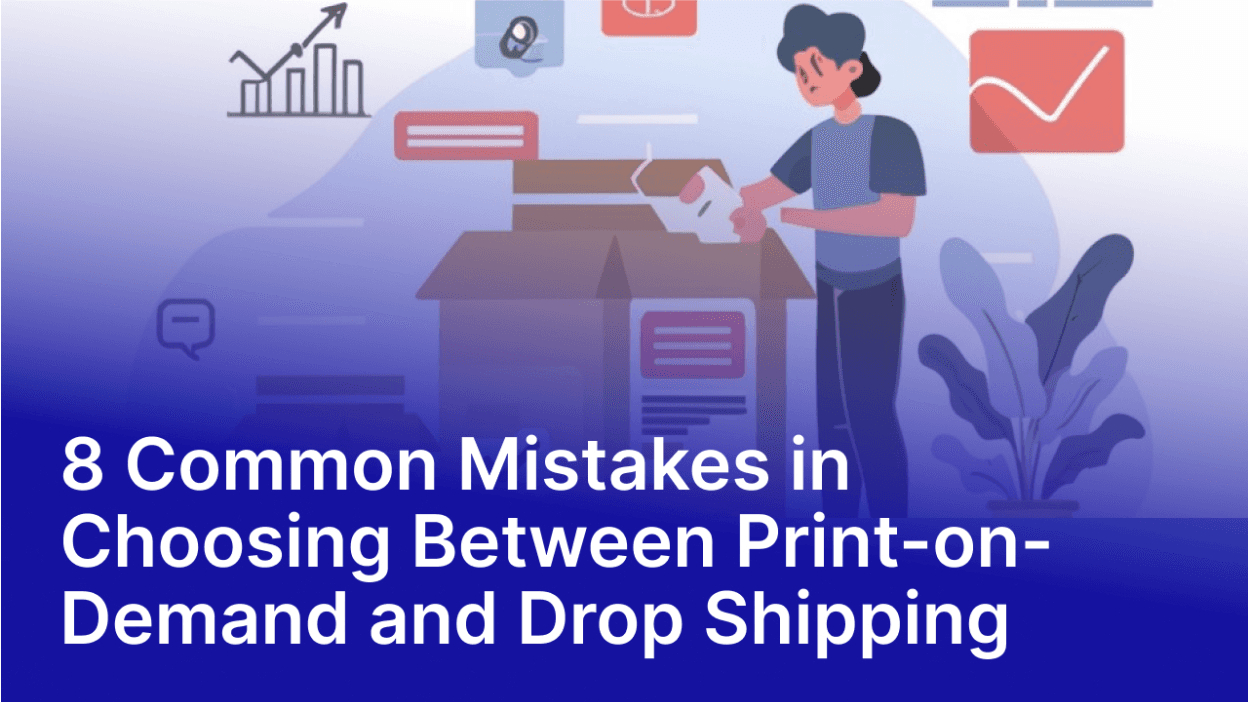 8 Common Mistakes in Choosing Between Print-on-Demand and Drop Shipping