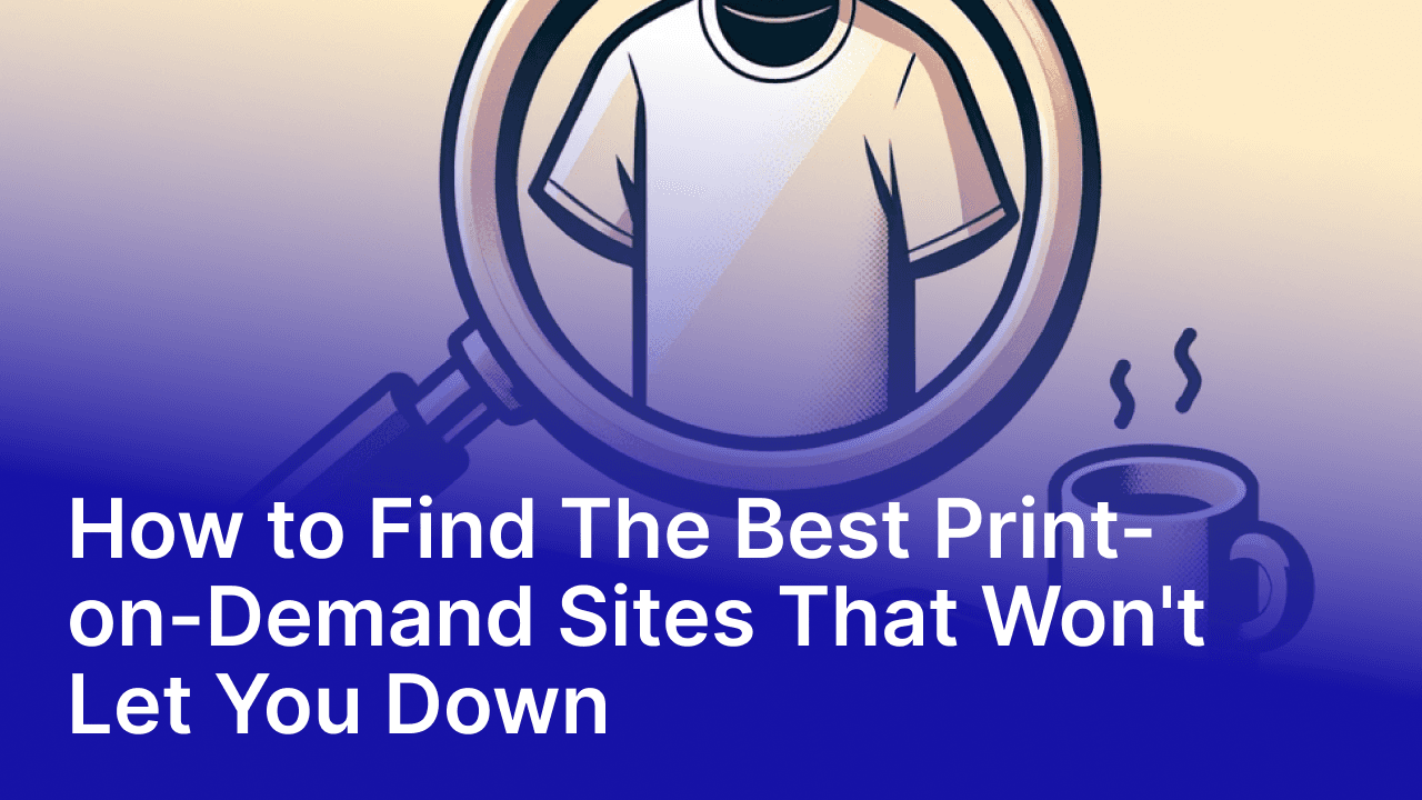 How to Find The Best Print-on-Demand Sites That Won't Let You Down
