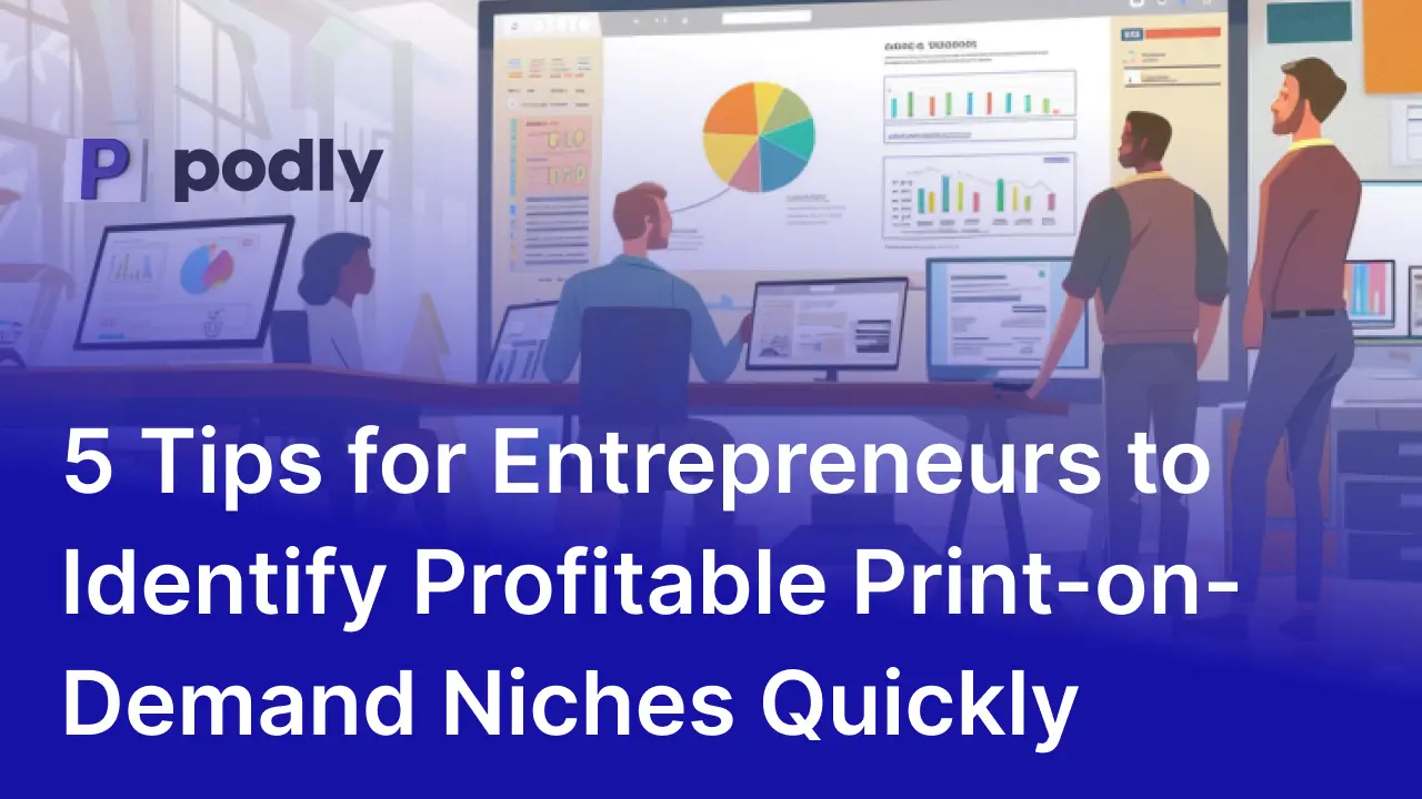 5 Tips for Entrepreneurs to Identify Profitable Print-on-Demand Niches Quickly