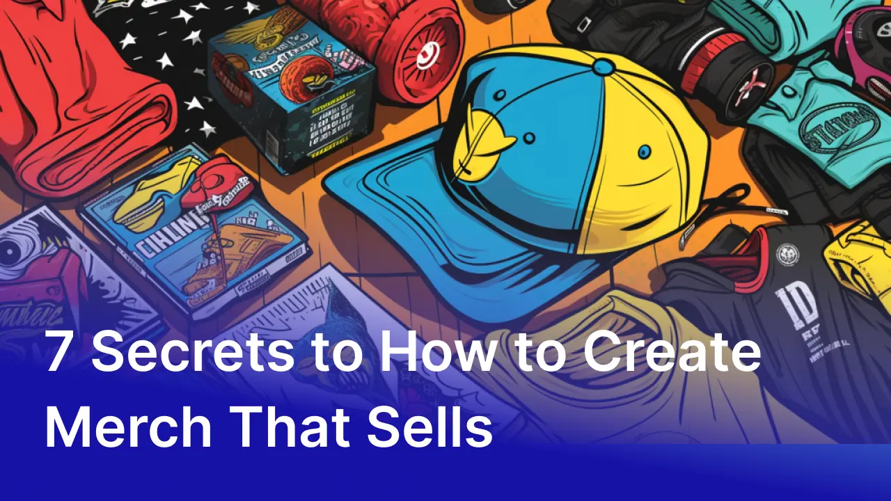 7 Secrets to How to Create Merch That Sells: Unleash Your Inner Designer