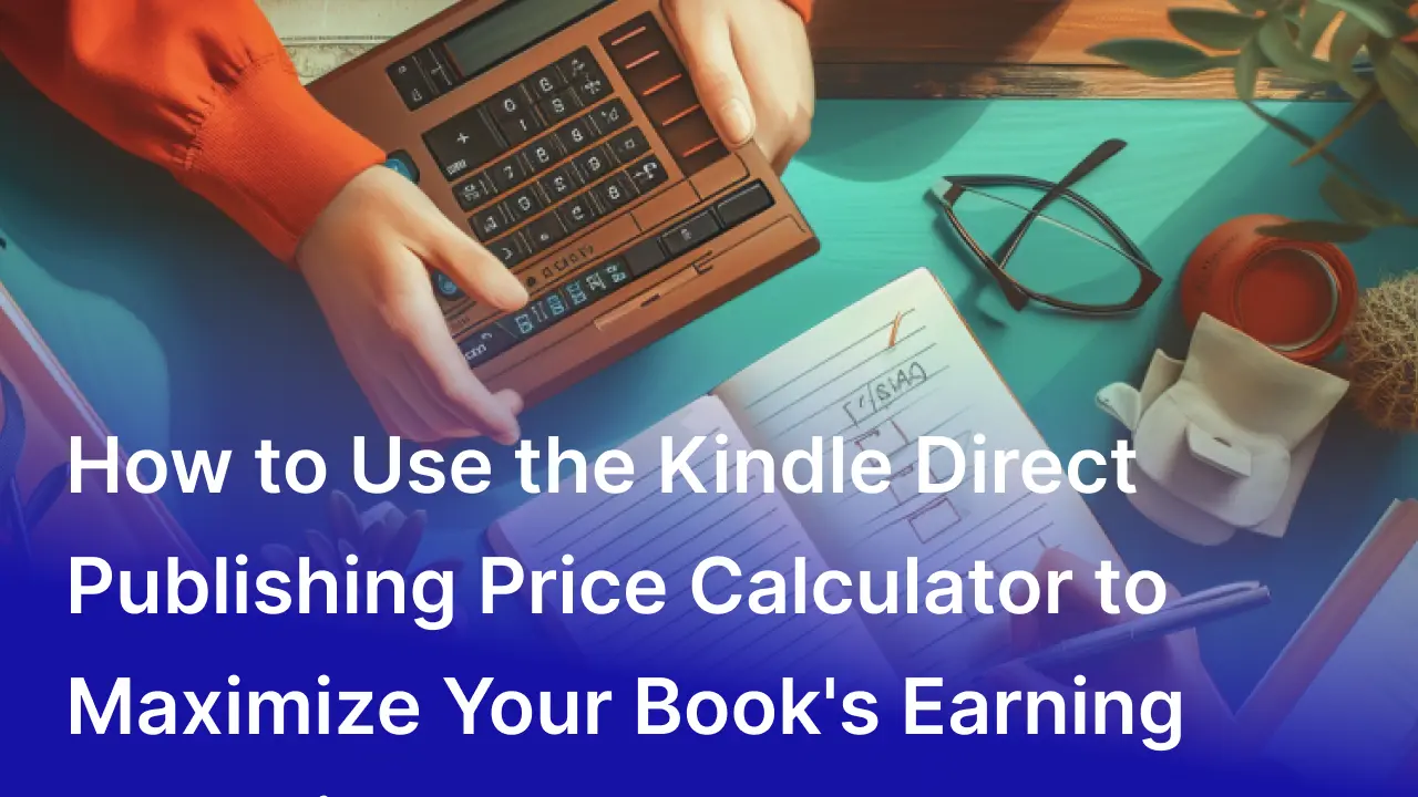 How to Use the Kindle Direct Publishing Price Calculator to Maximize Your Book's Earning Potential