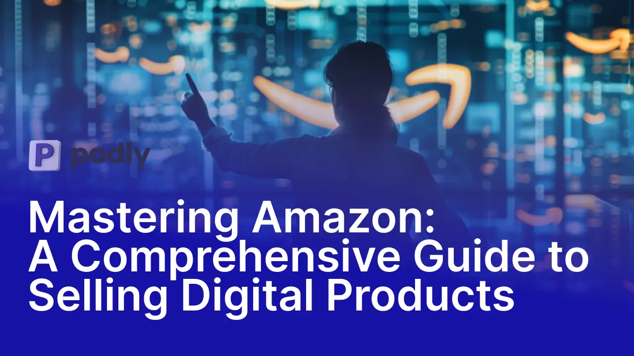 Mastering Amazon: A Comprehensive Guide to Selling Digital Products
