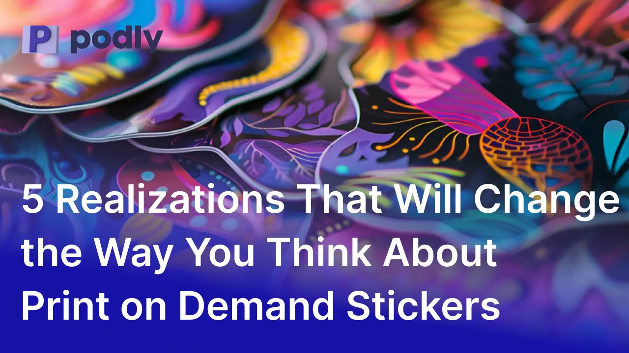 5 Realizations That Will Change the Way You Think About Print on Demand Stickers