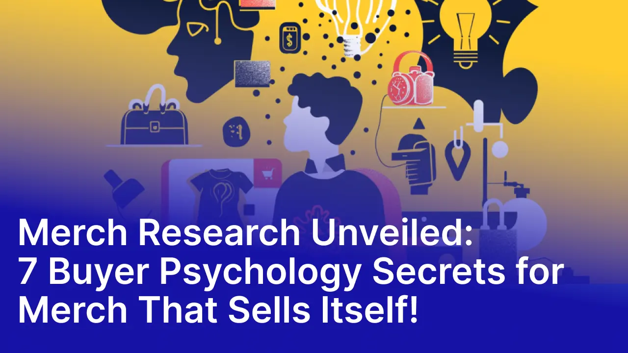Merch Research Unveiled: 7 Buyer Psychology Secrets for Merch That Sells Itself!